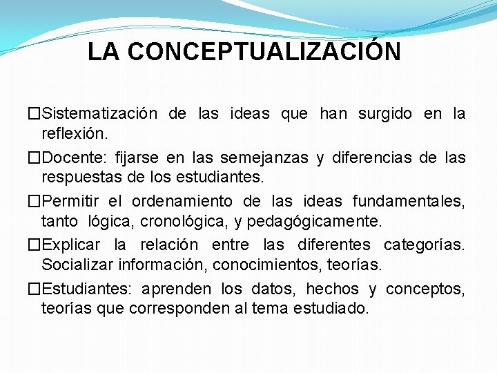 LA CONCEPTUALIZACIÓN �Sistematización de las ideas que han surgido en la reflexión. �Docente: fijarse