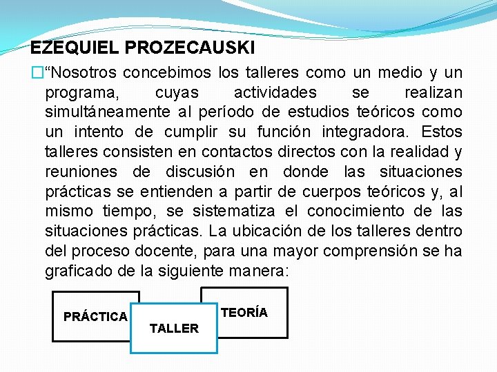 EZEQUIEL PROZECAUSKI �“Nosotros concebimos los talleres como un medio y un programa, cuyas actividades