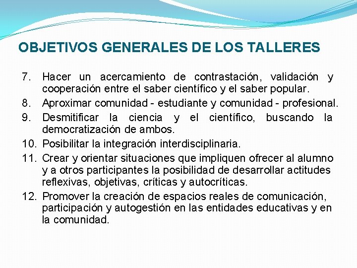 OBJETIVOS GENERALES DE LOS TALLERES 7. Hacer un acercamiento de contrastación, validación y cooperación