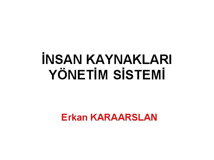 İNSAN KAYNAKLARI YÖNETİM SİSTEMİ Erkan KARAARSLAN 