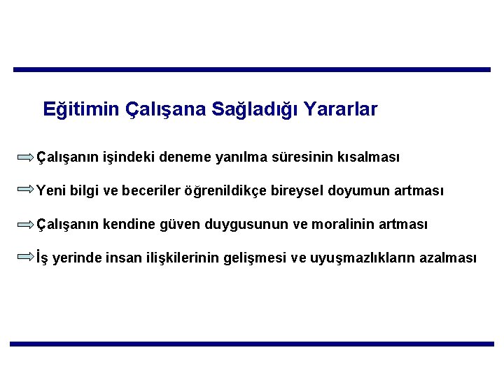 Eğitimin Çalışana Sağladığı Yararlar Çalışanın işindeki deneme yanılma süresinin kısalması Yeni bilgi ve beceriler