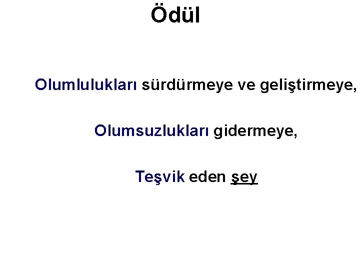 Ödül Olumlulukları sürdürmeye ve geliştirmeye, Olumsuzlukları gidermeye, Teşvik eden şey 