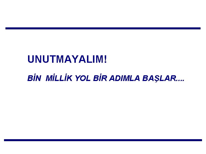 UNUTMAYALIM! BİN MİLLİK YOL BİR ADIMLA BAŞLAR. . 