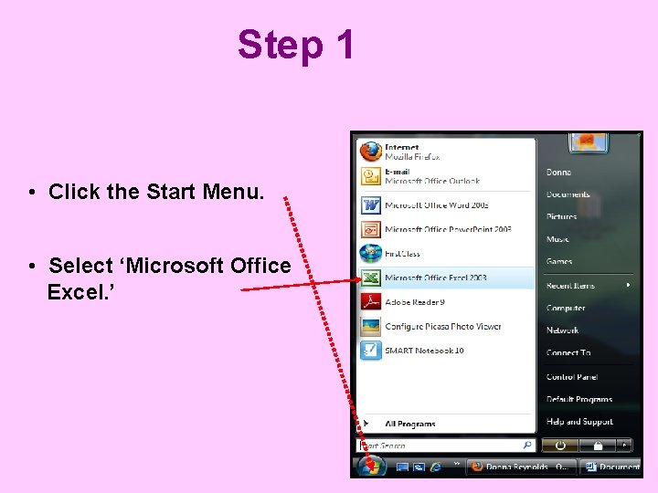 Step 1 • Click the Start Menu. • Select ‘Microsoft Office Excel. ’ 