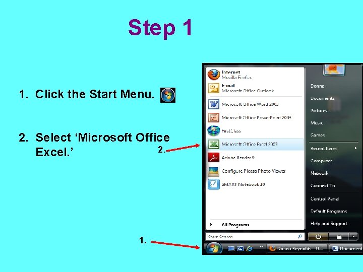 Step 1 1. Click the Start Menu. 2. Select ‘Microsoft Office 2. Excel. ’