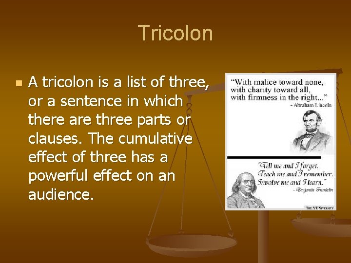 Tricolon n A tricolon is a list of three, or a sentence in which