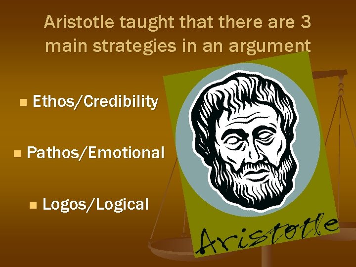 Aristotle taught that there are 3 main strategies in an argument n n Ethos/Credibility