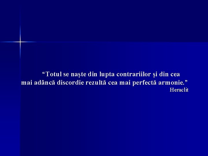 “Totul se naşte din lupta contrariilor şi din cea mai adâncă discordie rezultă cea