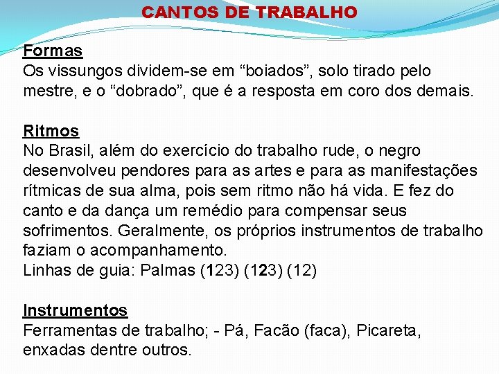 CANTOS DE TRABALHO Formas Os vissungos dividem-se em “boiados”, solo tirado pelo mestre, e