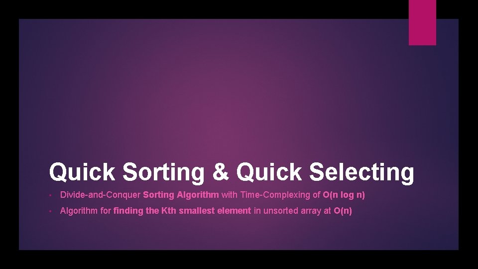 Quick Sorting & Quick Selecting • Divide-and-Conquer Sorting Algorithm with Time-Complexing of O(n log