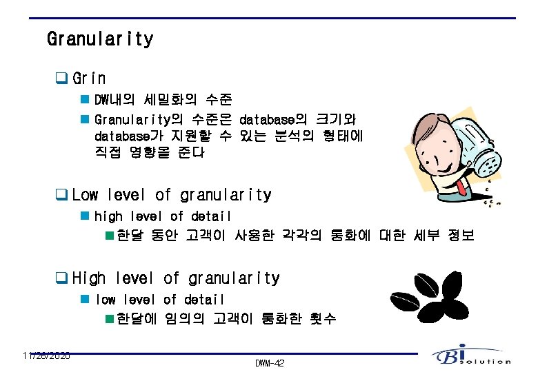 Granularity q Grin n DW내의 세밀화의 수준 n Granularity의 수준은 database의 크기와 database가 지원할