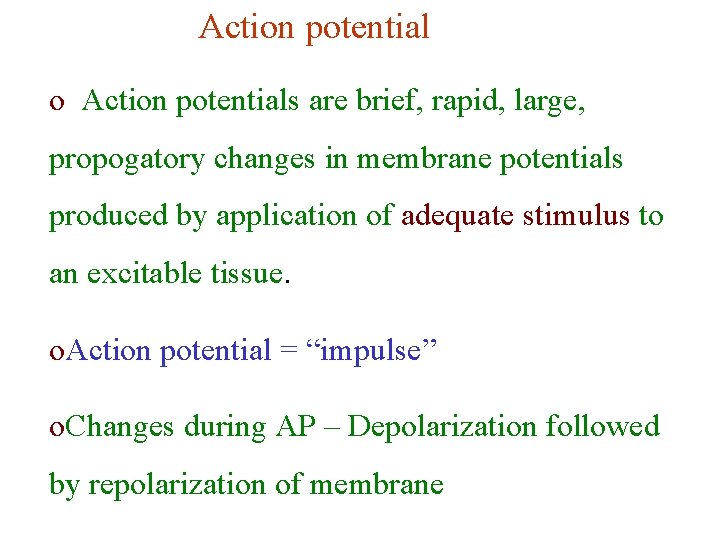 Action potential o Action potentials are brief, rapid, large, propogatory changes in membrane potentials