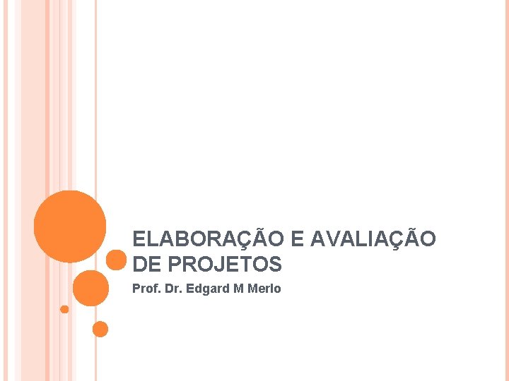 ELABORAÇÃO E AVALIAÇÃO DE PROJETOS Prof. Dr. Edgard M Merlo 