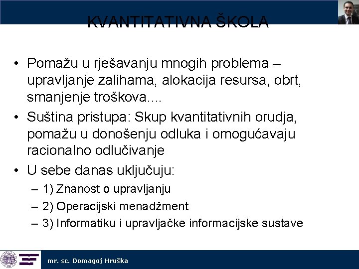 KVANTITATIVNA ŠKOLA • Pomažu u rješavanju mnogih problema – upravljanje zalihama, alokacija resursa, obrt,