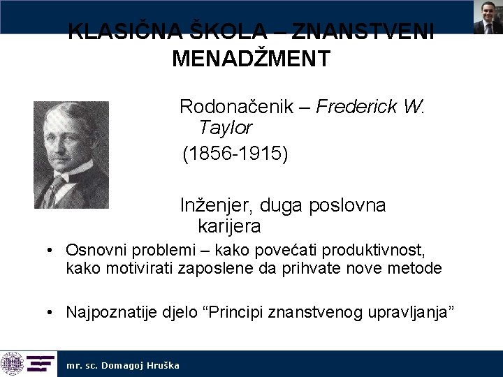 KLASIČNA ŠKOLA – ZNANSTVENI MENADŽMENT • Rodonačenik – Frederick W. Taylor (1856 -1915) •