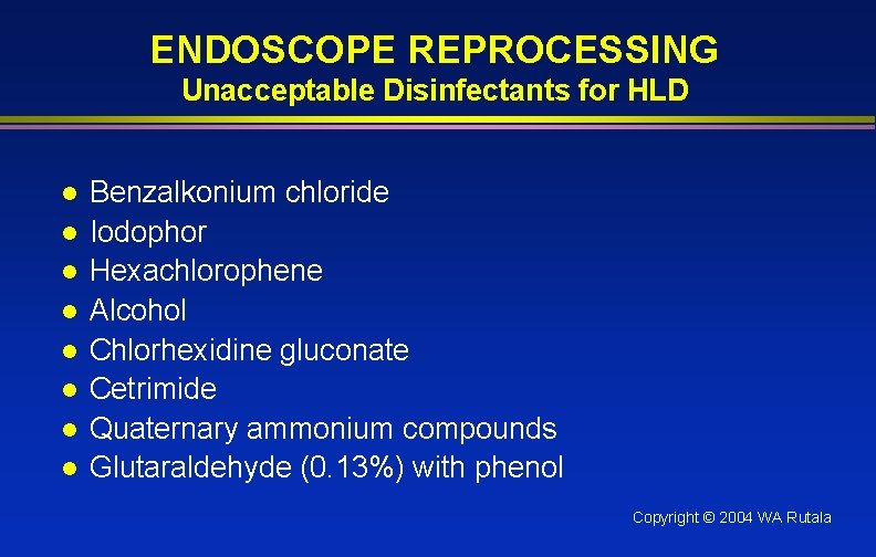 ENDOSCOPE REPROCESSING Unacceptable Disinfectants for HLD l l l l Benzalkonium chloride Iodophor Hexachlorophene