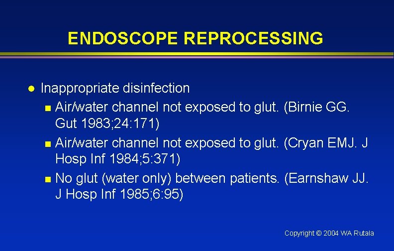 ENDOSCOPE REPROCESSING l Inappropriate disinfection n Air/water channel not exposed to glut. (Birnie GG.