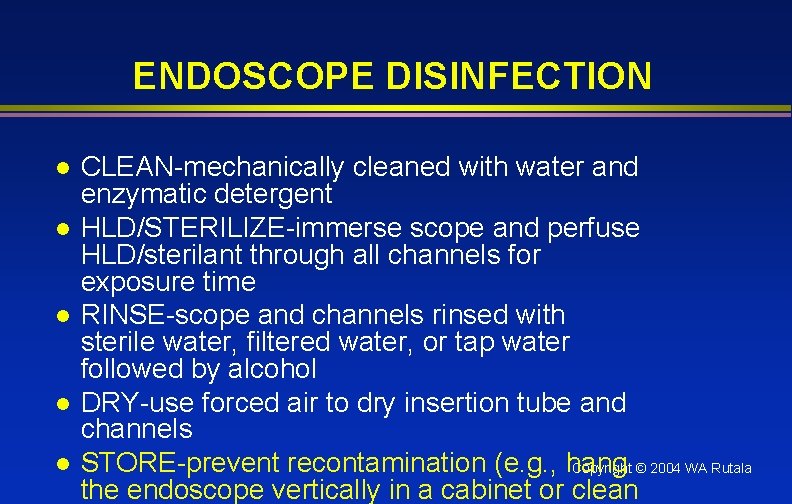 ENDOSCOPE DISINFECTION l l l CLEAN-mechanically cleaned with water and enzymatic detergent HLD/STERILIZE-immerse scope