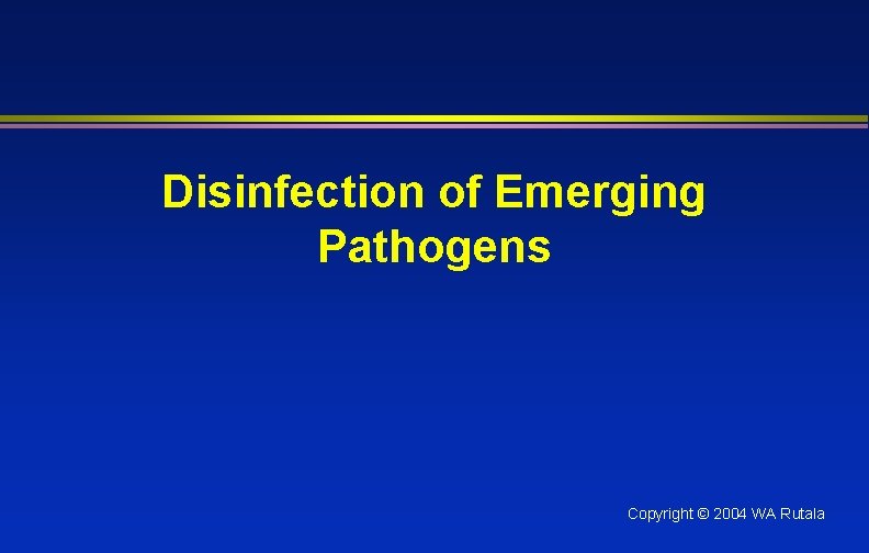 Disinfection of Emerging Pathogens Copyright © 2004 WA Rutala 