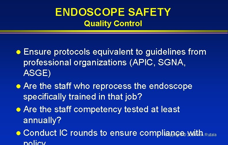 ENDOSCOPE SAFETY Quality Control Ensure protocols equivalent to guidelines from professional organizations (APIC, SGNA,