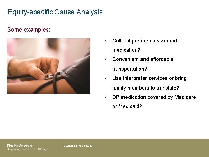 Equity-specific Cause Analysis Some examples: • Cultural preferences around medication? • Convenient and affordable