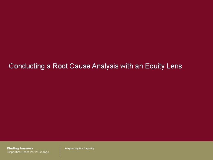 Conducting a Root Cause Analysis with an Equity Lens Diagnosing the Disparity 