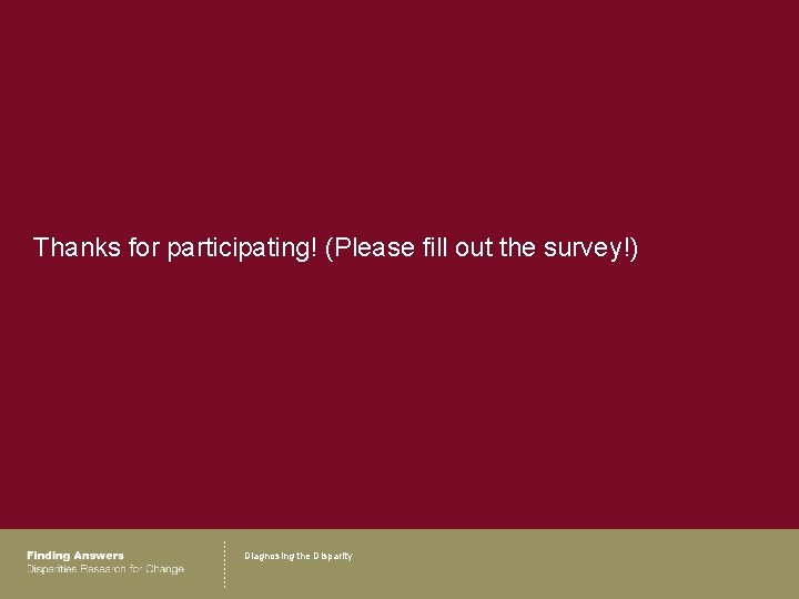 Thanks for participating! (Please fill out the survey!) Diagnosing the Disparity 