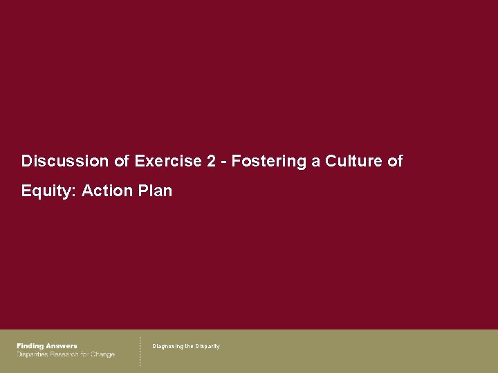 Discussion of Exercise 2 - Fostering a Culture of Equity: Action Plan Diagnosing the