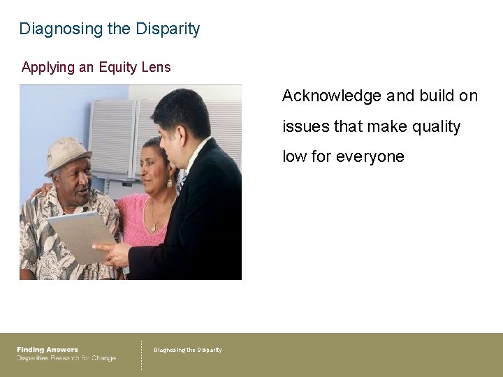 Diagnosing the Disparity Applying an Equity Lens Acknowledge and build on issues that make