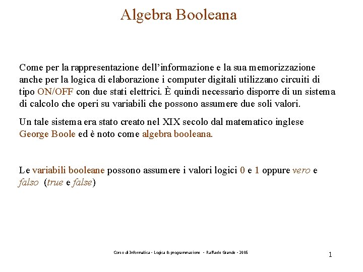 Algebra Booleana Come per la rappresentazione dell’informazione e la sua memorizzazione anche per la