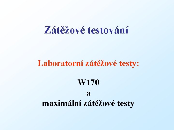 Zátěžové testování Laboratorní zátěžové testy: W 170 a maximální zátěžové testy 