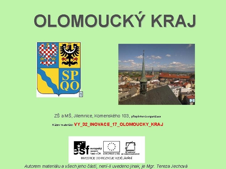 OLOMOUCKÝ KRAJ 1 2 ZŠ a MŠ, Jilemnice, Komenského 103, příspěvková organizace Název materiálu: OLOMOUCKÝ KRAJ 1 2 ZŠ a MŠ, Jilemnice, Komenského 103, příspěvková organizace Název materiálu: