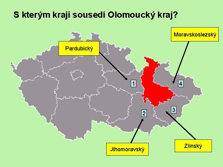 S kterým kraji sousedí Olomoucký kraj? Moravskoslezský Pardubický 1 4 2 Jihomoravský 3 Zlínský S kterým kraji sousedí Olomoucký kraj? Moravskoslezský Pardubický 1 4 2 Jihomoravský 3 Zlínský