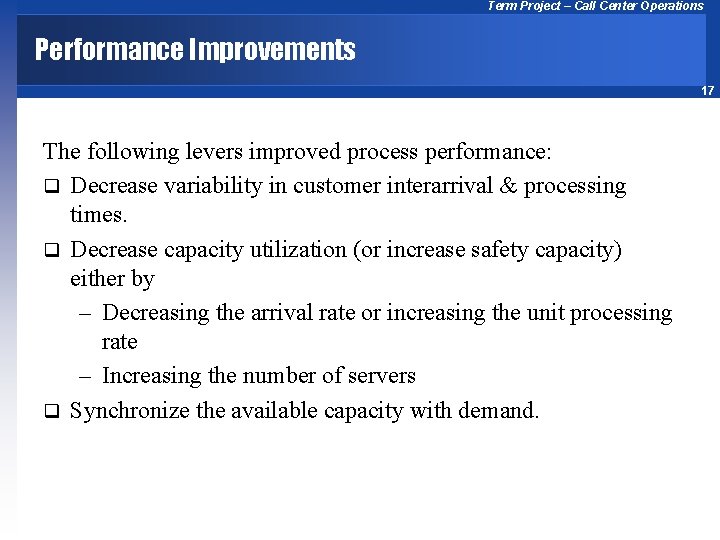 Term Project – Call Center Operations Performance Improvements 17 The following levers improved process