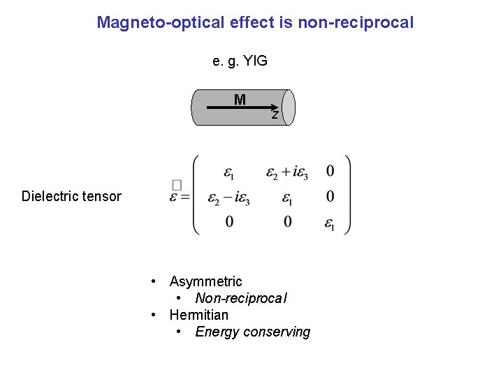 Magneto-optical effect is non-reciprocal e. g. YIG M z Dielectric tensor • Asymmetric •