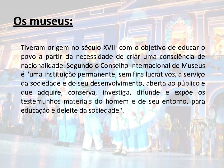 Os museus: Tiveram origem no século XVIII com o objetivo de educar o povo Os museus: Tiveram origem no século XVIII com o objetivo de educar o povo