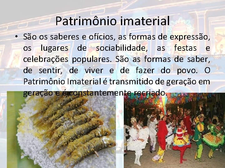 Patrimônio imaterial • São os saberes e ofícios, as formas de expressão, os lugares Patrimônio imaterial • São os saberes e ofícios, as formas de expressão, os lugares