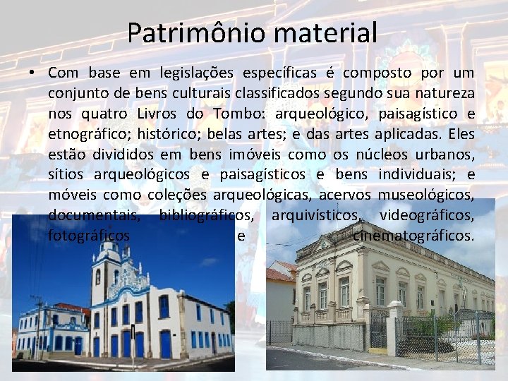 Patrimônio material • Com base em legislações específicas é composto por um conjunto de