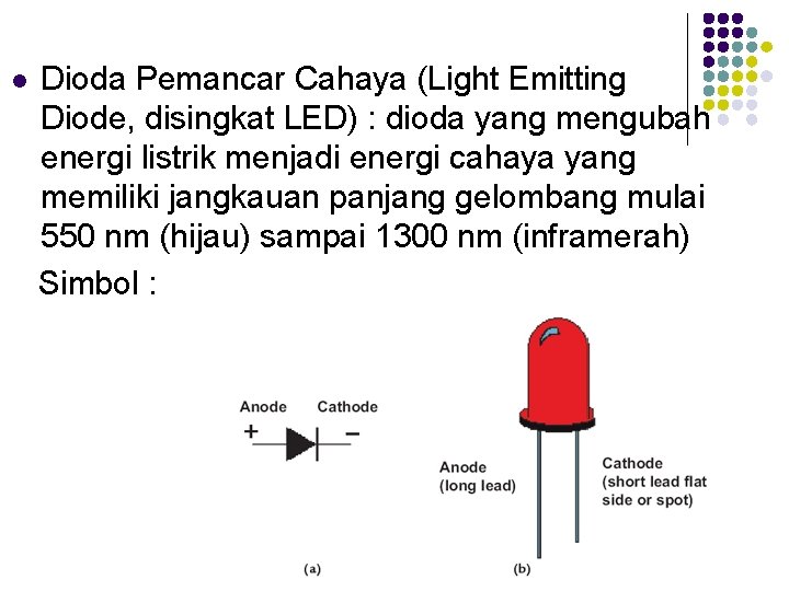 l Dioda Pemancar Cahaya (Light Emitting Diode, disingkat LED) : dioda yang mengubah energi