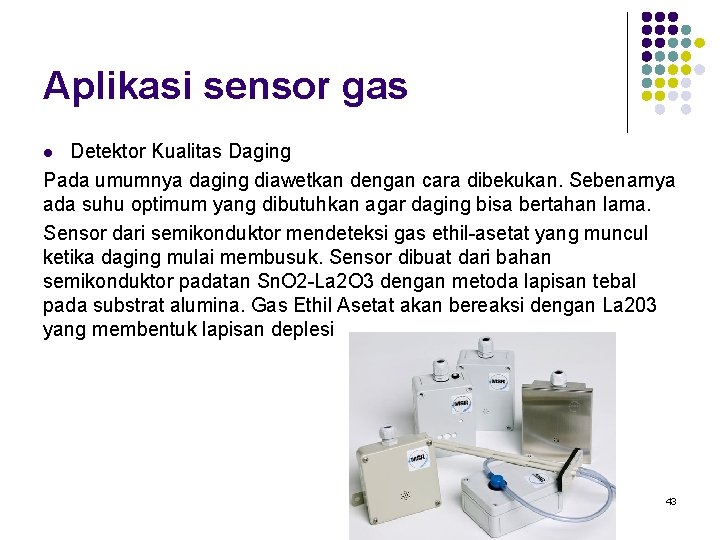 Aplikasi sensor gas Detektor Kualitas Daging Pada umumnya daging diawetkan dengan cara dibekukan. Sebenarnya