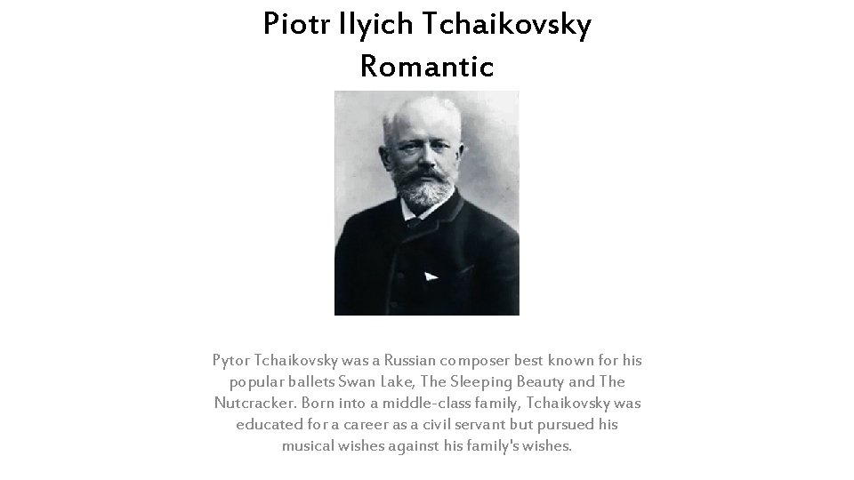 Piotr Ilyich Tchaikovsky Romantic Pytor Tchaikovsky was a Russian composer best known for his