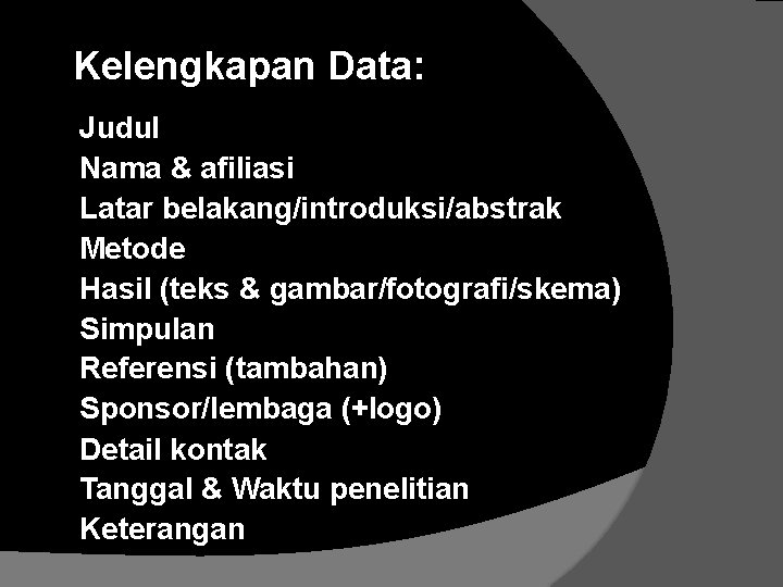 Kelengkapan Data: Judul Nama & afiliasi Latar belakang/introduksi/abstrak Metode Hasil (teks & gambar/fotografi/skema) Simpulan