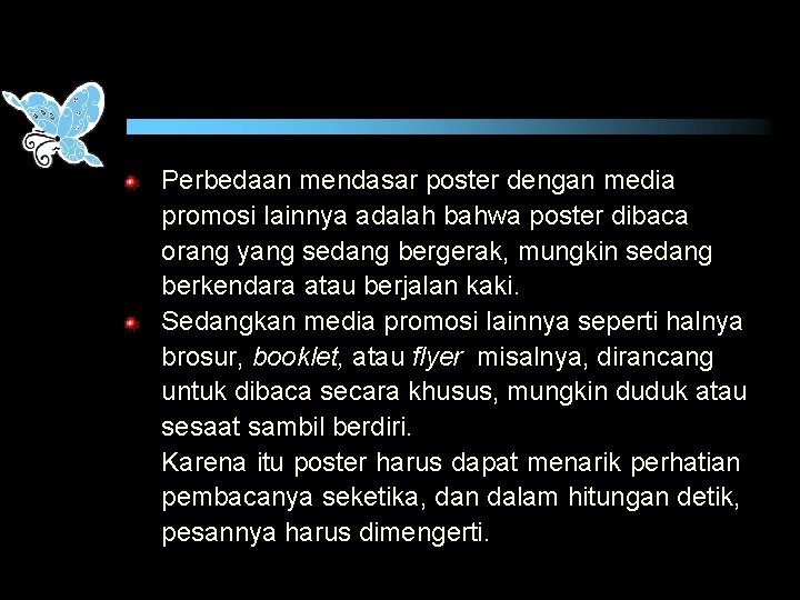 Perbedaan mendasar poster dengan media promosi lainnya adalah bahwa poster dibaca orang yang sedang