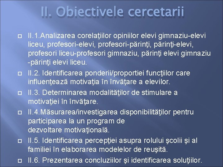 II. Obiectivele cercetarii II. 1. Analizarea corelaţiilor opiniilor elevi gimnaziu-elevi liceu, profesori-elevi, profesori-părinţi, părinţi-elevi, II. Obiectivele cercetarii II. 1. Analizarea corelaţiilor opiniilor elevi gimnaziu-elevi liceu, profesori-elevi, profesori-părinţi, părinţi-elevi,