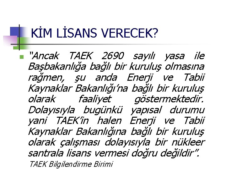 KİM LİSANS VERECEK? n “Ancak TAEK 2690 sayılı yasa ile Başbakanlığa bağlı bir kuruluş