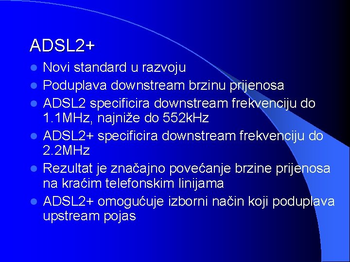 ADSL 2+ l l l Novi standard u razvoju Poduplava downstream brzinu prijenosa ADSL