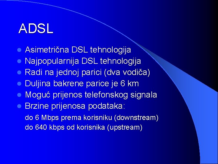ADSL l l l Asimetrična DSL tehnologija Najpopularnija DSL tehnologija Radi na jednoj parici