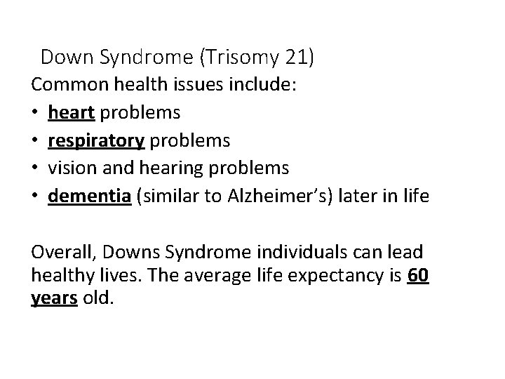 Down Syndrome (Trisomy 21) Common health issues include: • heart problems • respiratory problems