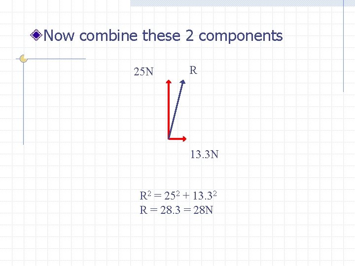 Now combine these 2 components 25 N R 13. 3 N R 2 =