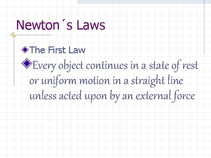 Newton´s Laws The First Law Every object continues in a state of rest or